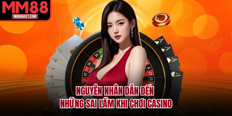Nguyên nhân dẫn đến những sai lầm khi chơi casino