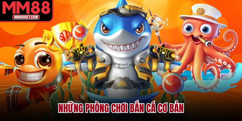 Những phòng chơi bắn cá cơ bản