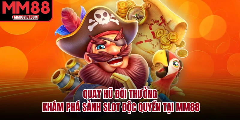 Quay Hũ Đổi Thưởng – Khám Phá Sảnh Slot Độc Quyền Tại MM88