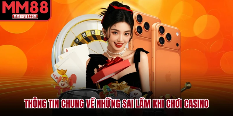 Thông tin chung về những sai lầm khi chơi casino