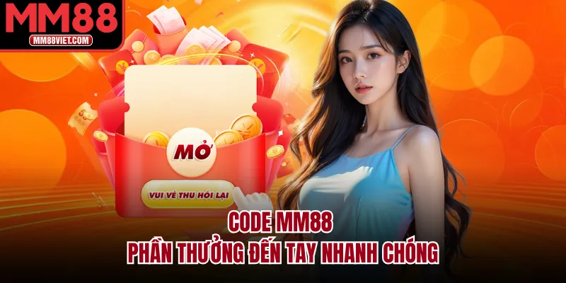 Code MM88 phần thưởng đến tay nhanh tróng