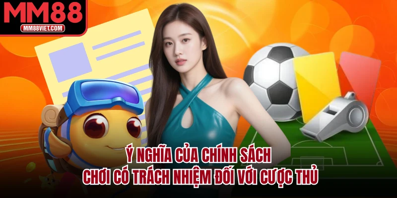 Ý nghĩa của chính sách chơi có trách nhiệm đối với cược thủ